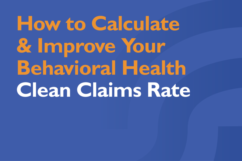 Maximizing Your Behavioral Health Claims Success: Strategies to Calculate and Enhance Your Clean Claims Rate